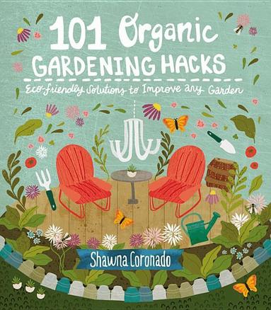 Shawna Coronado - 101 Organic Gardening Hacks: Eco-Friendly Solutions to Improve Any Garden, Häftad