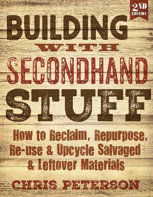 Chris Peterson - Building with Secondhand Stuff, 2nd Edition: How to Reclaim, Repurpose, Re-Use & Upcycle Salvaged & Leftover Materials, Häftad