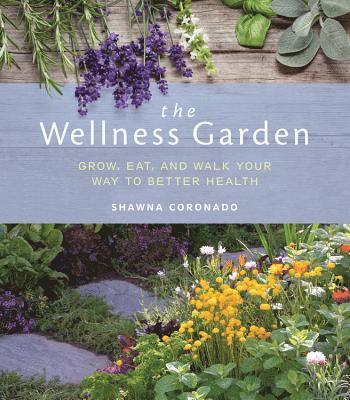 Shawna Coronado - The Wellness Garden: Grow, Eat, and Walk Your Way to Better Health, Häftad