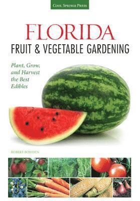 bokomslag Florida Fruit & Vegetable Gardening: Plant, Grow, and Harvest the Best Edibles