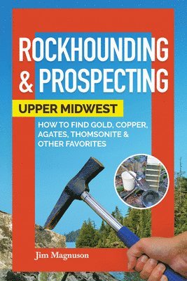 Rockhounding & Prospecting: Upper Midwest 1