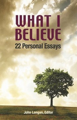 What I Believe: 22 Personal Essays 1