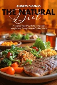 bokomslag The Natural Diet: A Science-Based Guide to Sustainable Weight Loss Through Home-Cooked Meals