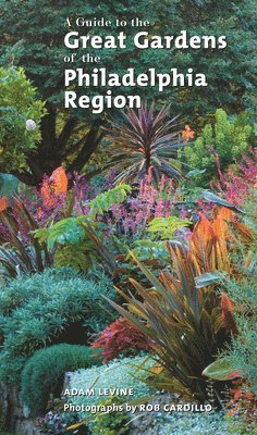 Adam Levine, Rob Cardillo - Guide to the Great Gardens of the Philadelphia Region, Häftad