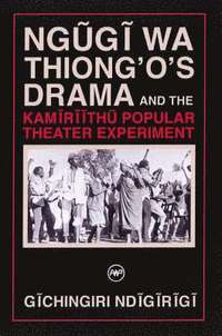 bokomslag Ngugi Wa Thiong'o Drama and the Kamiriithu Popular Theater Experiment