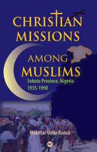 bokomslag Christian Missions Among Muslims: Sokoto Province, Nigeria 1935 - 1990