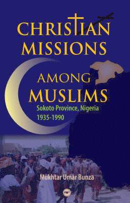 Christian Missions Among Muslims: Sokoto Province, Nigeria 1935 - 1990 1