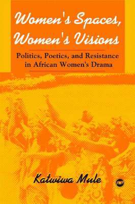 Katiwa Mule - Women's Spaces, Women's Visions: Poetics And Resistance In African Women's Drama, Häftad