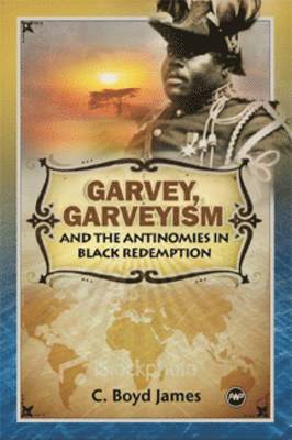 C. Boyd James - Garvey, Garveyism and the Antinomies of Black Redemption, Häftad