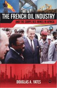 bokomslag The French Oil Industry and the Corps des Mines in Africa