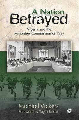 Nation Betrayed, A: Nigeria and the Minorities Commission of 1957 1