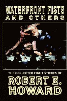 E. Howard, Robert, Robert E. Howard, Robert E Howard, Paul Herman - Waterfront Fists and Others, Inbunden