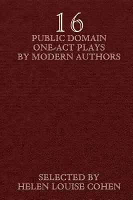 Sixteen Public Domain One-Act Plays by Modern Authors 1