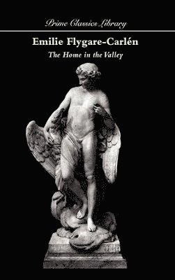Emilie Flygare-Carlén - Home in the Valley, Inbunden
