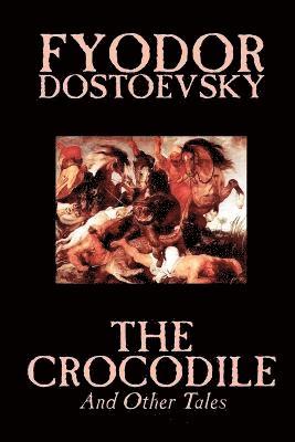 Fyodor Mikhailovich Dostoevsky - Crocodile and Other Tales by Fyodor Mikhailovich Dostoevsky, Fiction, Literary, Häftad