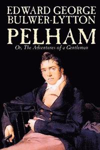 bokomslag Pelham; Or, The Adventures of a Gentleman by Edward George Lytton Bulwer-Lytton, Fiction, Classics