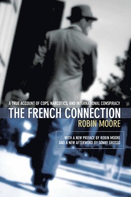 Robin Moore - The French Connection: A True Account of Cops, Narcotics, and International Conspiracy, Häftad