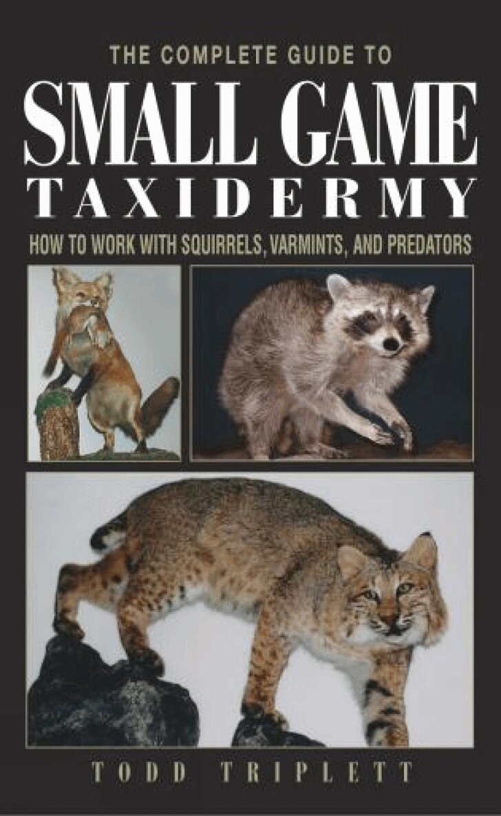 Todd Triplett - Complete Guide to Small Game Taxidermy, Inbunden