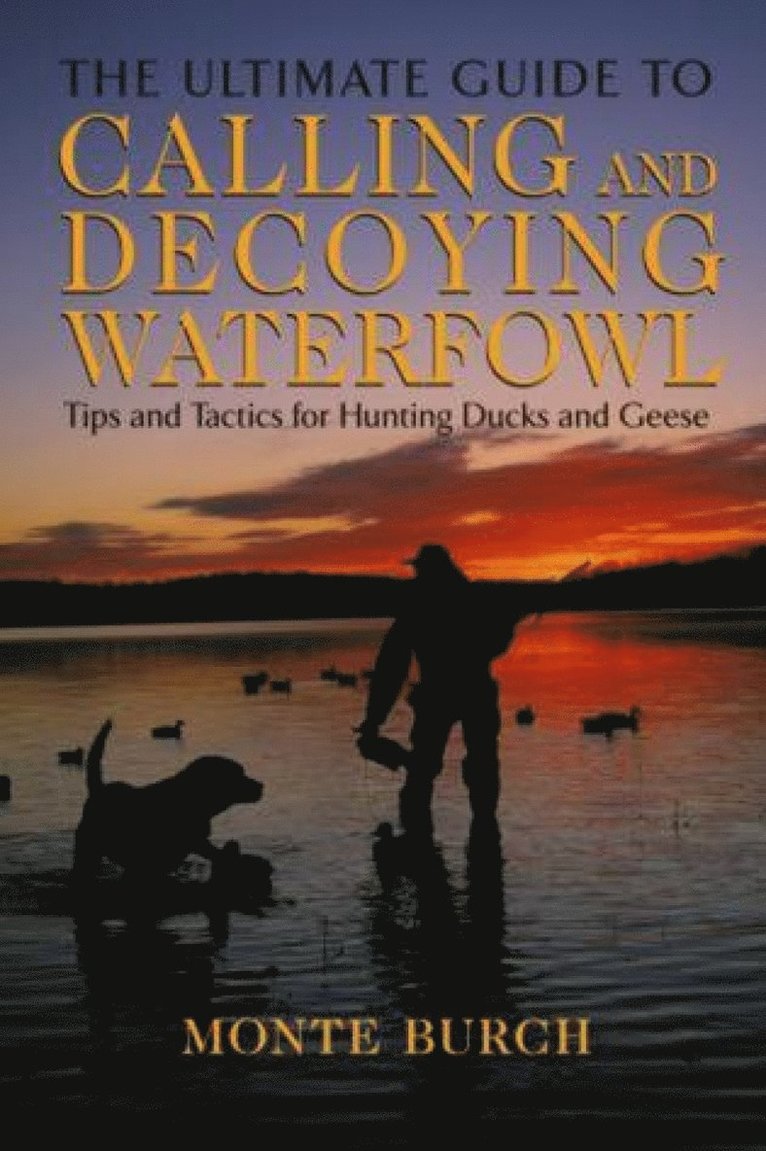 Monte Burch - Ultimate Guide to Calling and Decoying Waterfowl, Häftad