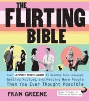 Fran Greene - Flirting Bible: Your Ultimate Photo Guide to Reading Body Language, Getting Noticed, and Meeting More People Than You Ever Thought Pos, Häftad