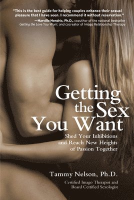 bokomslag Getting the Sex You Want: Shed Your Inhibitions and Reach New Heights of Passion Together
