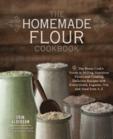 bokomslag The Homemade Flour Cookbook: The Home Cook's Guide to Milling Nutritious Flours and Creating Delicious Recipes with Every Grain, Legume, Nut, and Seed