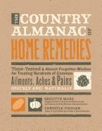 The Country Almanac of Home Remedies: Time-Tested & Almost Forgotten Wisdom for Treating Hundreds of Common Ailments, Aches & Pains Quickly and Natura