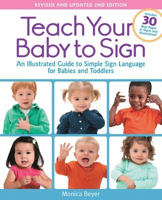Monica Beyer - Teach Your Baby to Sign, Revised and Updated 2nd Edition: An Illustrated Guide to Simple Sign Language for Babies and Toddlers - Includes 30 New Pages, Häftad