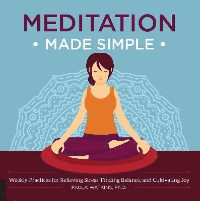 Paula Watson - Meditation Made Simple: Weekly Practices for Relieving Stress, Finding Balance, and Cultivating Joy, Häftad