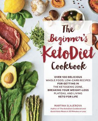 The Beginner's Ketodiet Cookbook: Over 100 Delicious Whole Food, Low-Carb Recipes for Getting in the Ketogenic Zone, Breaking Your Weight-Loss Plateau