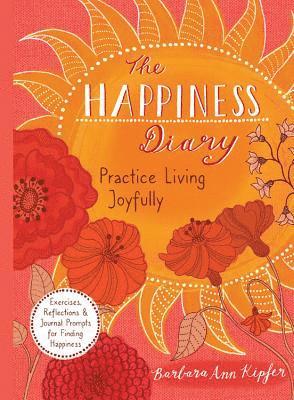 Barbara Ann Kipfer - The Happiness Diary: Practice Living Joyfully, Häftad