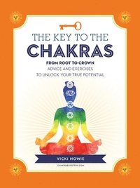 bokomslag The Key to the Chakras: From Root to Crown: Advice and Exercises to Unlock Your True Potential