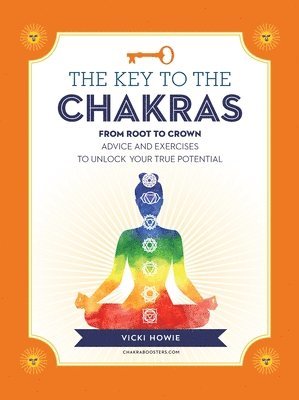 bokomslag The Key to the Chakras: From Root to Crown: Advice and Exercises to Unlock Your True Potential