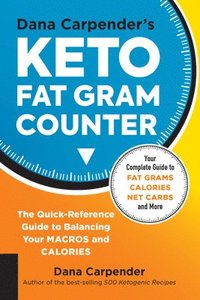 bokomslag Dana Carpender's Keto Fat Gram Counter: The Quick-Reference Guide to Balancing Your Macros and Calories