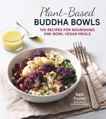 Kelli Foster - Plant-Based Buddha Bowls: 100 Recipes for Nourishing One-Bowl Vegan Meals, Häftad