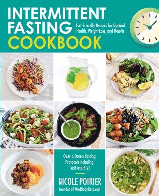 Nicole Poirier - Intermittent Fasting Cookbook: Fast-Friendly Recipes for Optimal Health, Weight Loss, and Results, Häftad