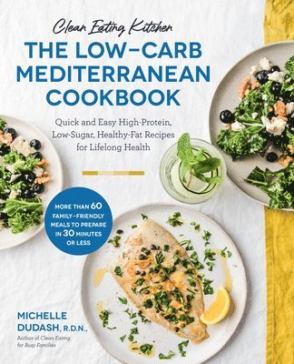 bokomslag Clean Eating Kitchen: The Low-Carb Mediterranean Cookbook: Quick and Easy High-Protein, Low-Sugar, Healthy-Fat Recipes for Lifelong Health-More Than 6