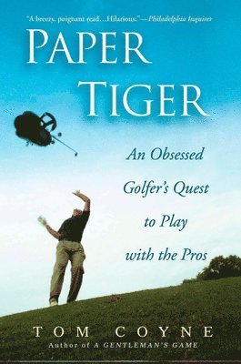 Tom Coyne - Paper Tiger: An Obsessed Golfer's Quest to Play with the Pros, Häftad