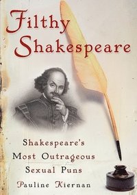 bokomslag Filthy Shakespeare: Shakespeare's Most Outrageous Sexual Puns