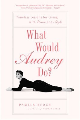 Pamela Keogh - What Would Audrey Do?: Timeless Lessons for Living with Grace and Style, Häftad