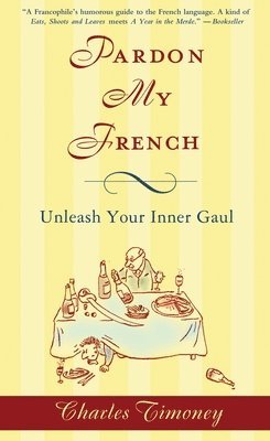 Charles Timoney - Pardon My French: Pardon My French: Unleash Your Inner Gaul, Häftad