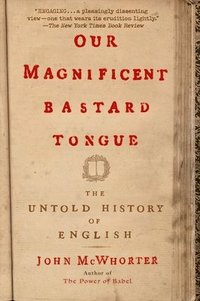 bokomslag Our Magnificent Bastard Tongue: The Untold History of English