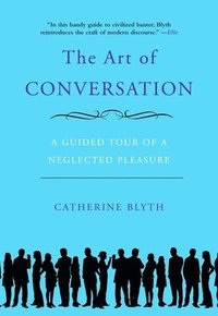 bokomslag The Art of Conversation: A Guided Tour of a Neglected Pleasure