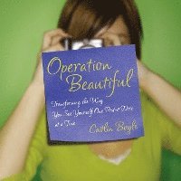 bokomslag Operation Beautiful: Transforming the Way You See Yourself One Post-It Note at Atime
