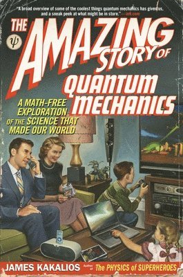 The Amazing Story of Quantum Mechanics: A Math-Free Exploration of the Science That Made Our World 1