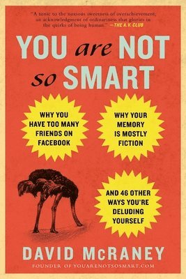 David McRaney - You Are Not So Smart: Why You Have Too Many Friends on Facebook, Why Your Memory Is Mostly Fiction, and 46 Other Ways You're Deluding Yourself, Häftad