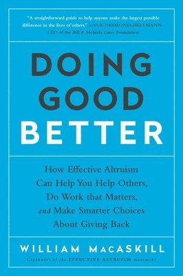 bokomslag Doing Good Better: How Effective Altruism Can Help You Help Others, Do Work That Matters, and Make Smarter Choices about Giving Back