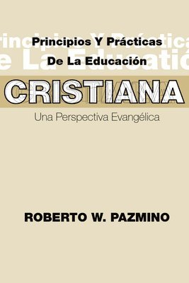 Roberto W. Pazmiqo, Roberto W. Pazmino - Principios Y Practicas De La Educacisn Cristiana, Häftad
