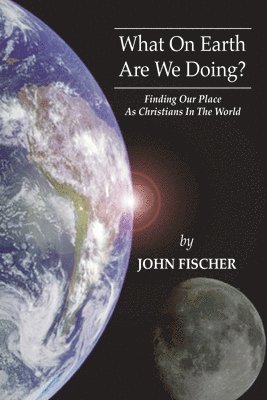 John Fischer - What on Earth are We Doing?, Häftad