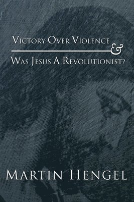 Martin Hengel - Victory Over Violence and Was Jesus a Revolutionist?, Häftad